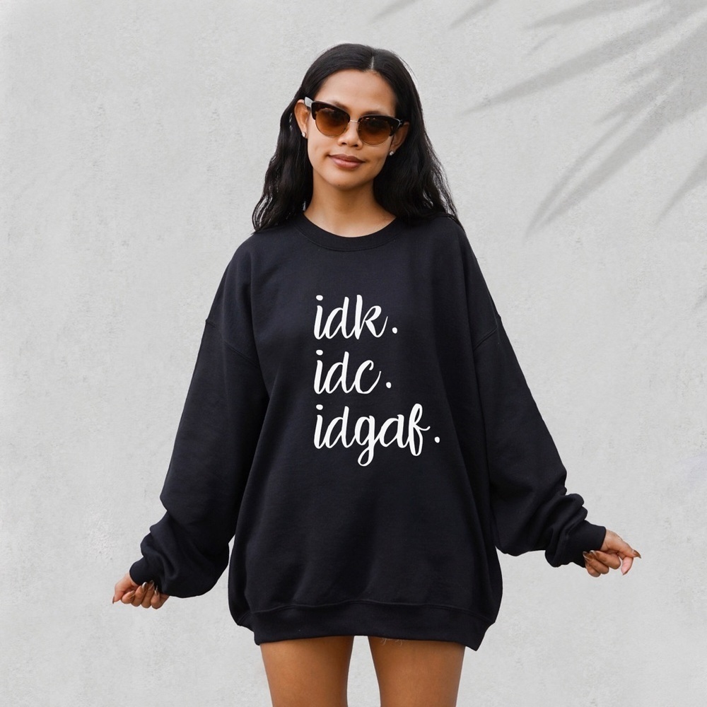 Idk. Idc. Idgaf Crew Neck Long Sleeve Sweatshirt
